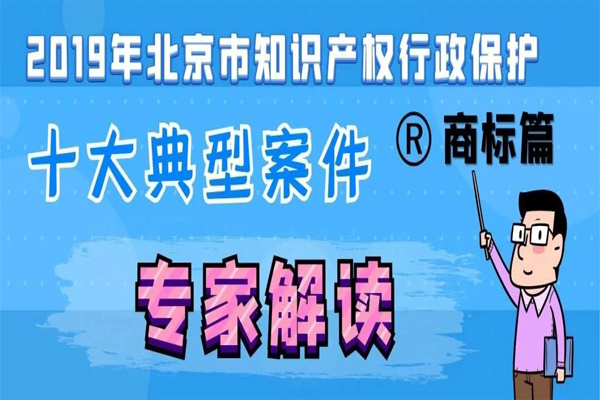 专家解读 | 2019北京市知识产权行政保护十大典型案件（商标篇）